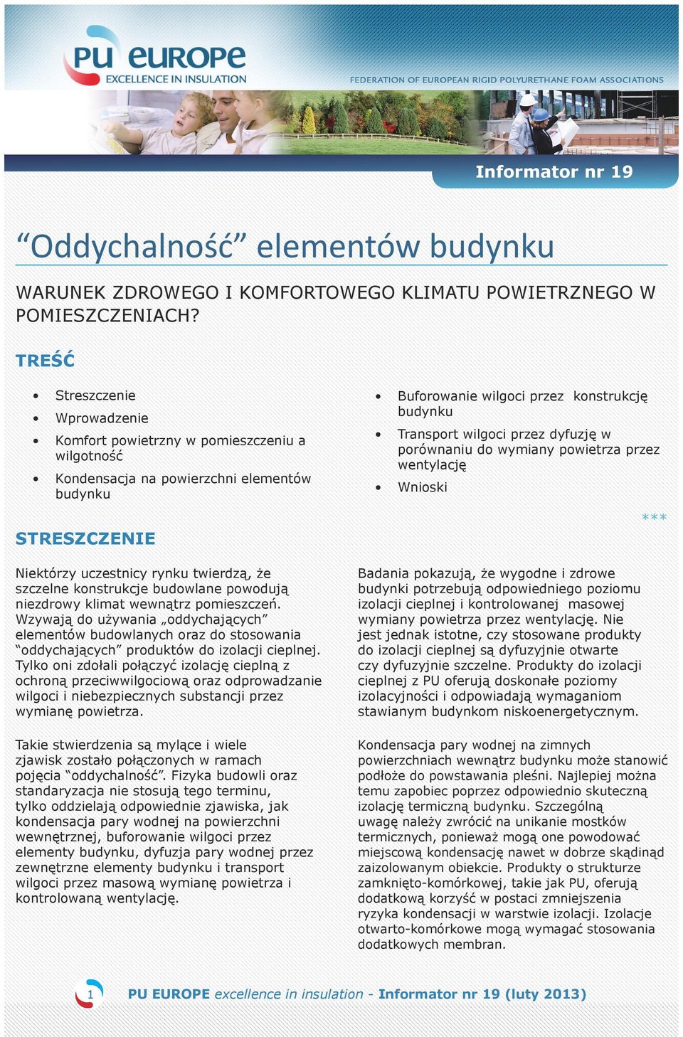 budowlane powodują niezdrowy klimat wewnątrz pomieszczeń. Wzywają do używania oddychających elementów budowlanych oraz do stosowania oddychających produktów do izolacji cieplnej.