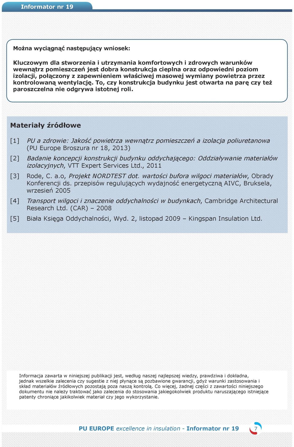 Materiały źródłowe [1] PU a zdrowie: Jakość powietrza wewnątrz pomieszczeń a izolacja poliuretanowa (PU Europe Broszura nr 18, 2013) [2] Badanie koncepcji konstrukcji budynku oddychającego: