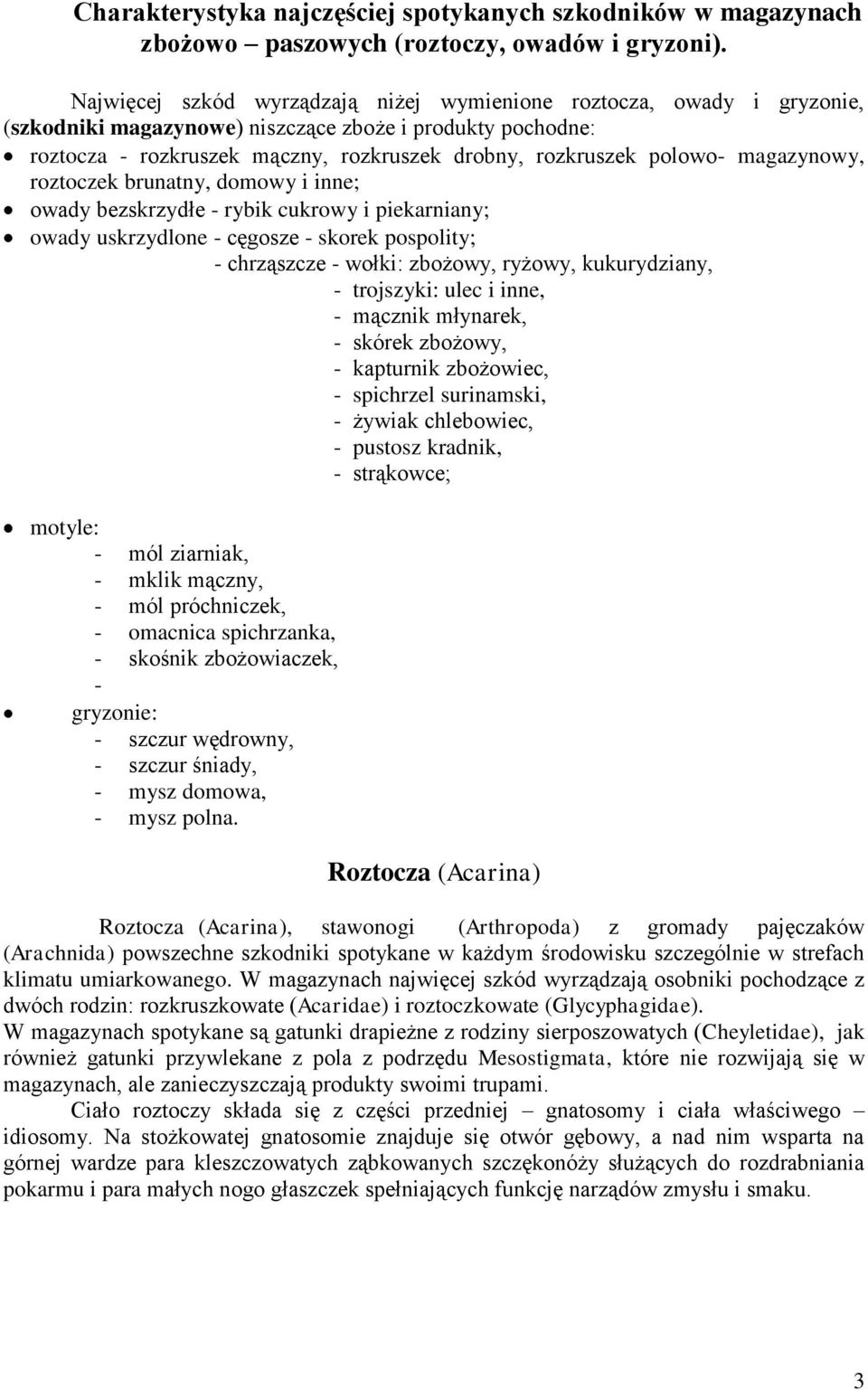 piekarniany; owady uskrzydlone - cęgosze - skorek pospolity; - chrząszcze - wołki: zbożowy, ryżowy, kukurydziany, - trojszyki: ulec i inne, - mącznik młynarek, - skórek zbożowy, - kapturnik