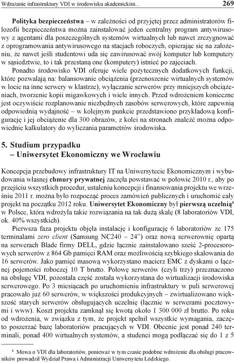 wirtualnych lub nawet zrezygnować z oprogramowania antywirusowego na stacjach roboczych, opierając się na założeniu, że nawet jeśli studentowi uda się zawirusować swój komputer lub komputery w