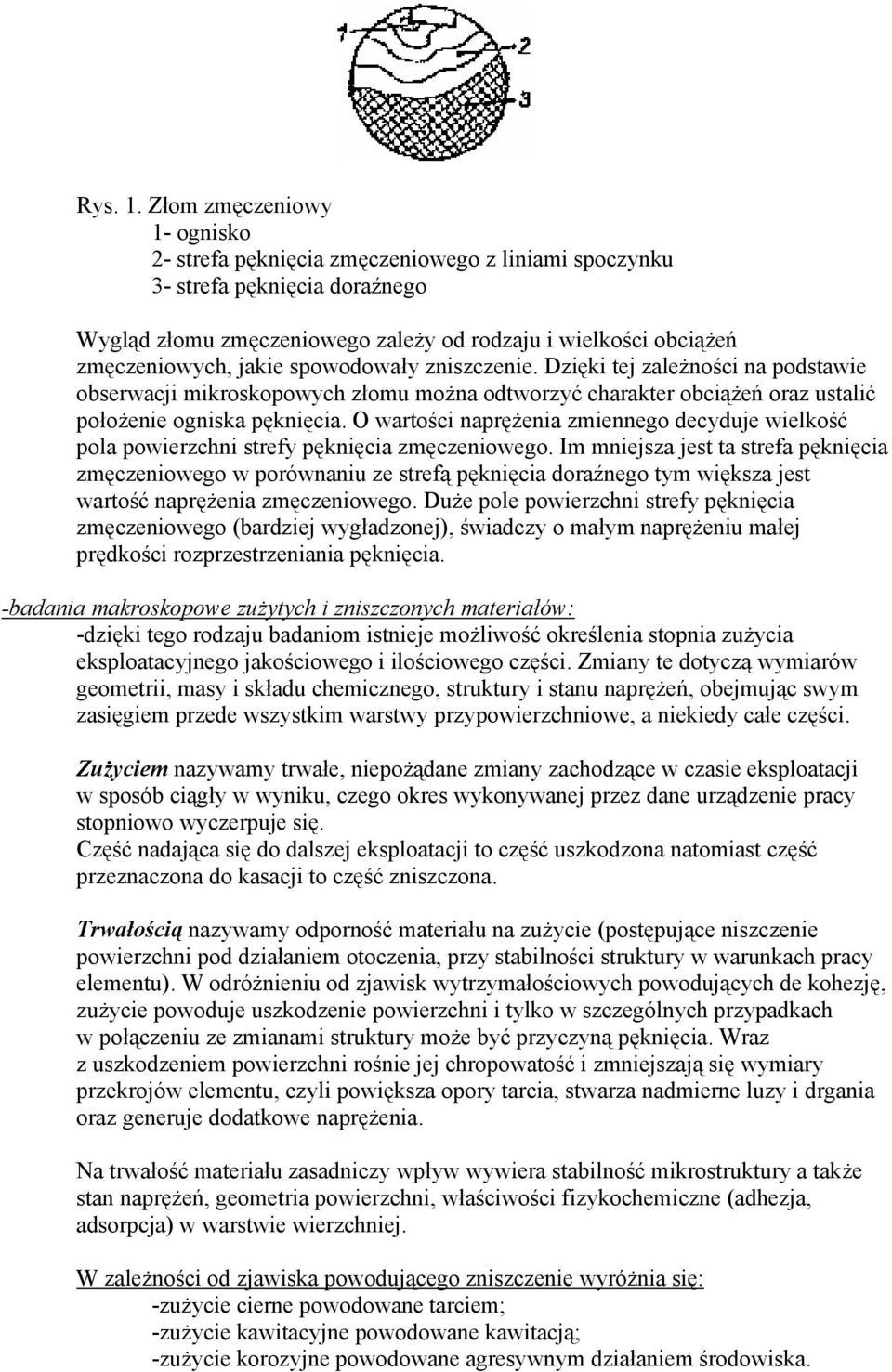 spowodowały zniszczenie. Dzięki tej zależności na podstawie obserwacji mikroskopowych złomu można odtworzyć charakter obciążeń oraz ustalić położenie ogniska pęknięcia.