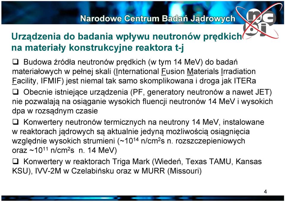 fluencji neutronów 14 MeV i wysokich dpa w rozsądnym czasie Konwertery neutronów termicznych na neutrony 14 MeV, instalowane w reaktorach jądrowych są aktualnie jedyną możliwością osiągnięcia