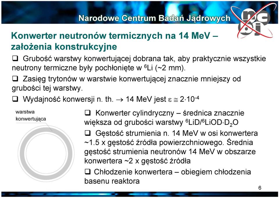 14 MeV jest 2 10-4 warst wa konwert uj ąca Konwerter cylindryczny średnica znacznie większa od grubości warstwy 6 LiD/ 6 LiOD D 2 O Gęstość strumienia n.