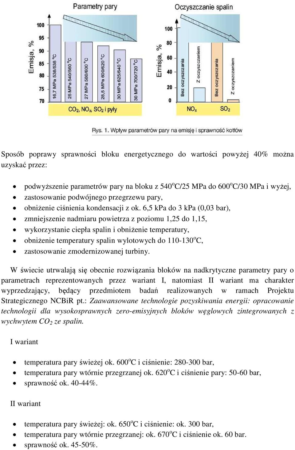 6,5 kpa do 3 kpa (0,03 bar), zmniejszenie nadmiaru powietrza z poziomu 1,25 do 1,15, wykorzystanie ciepła spalin i obniżenie temperatury, obniżenie temperatury spalin wylotowych do 110-130 o C,