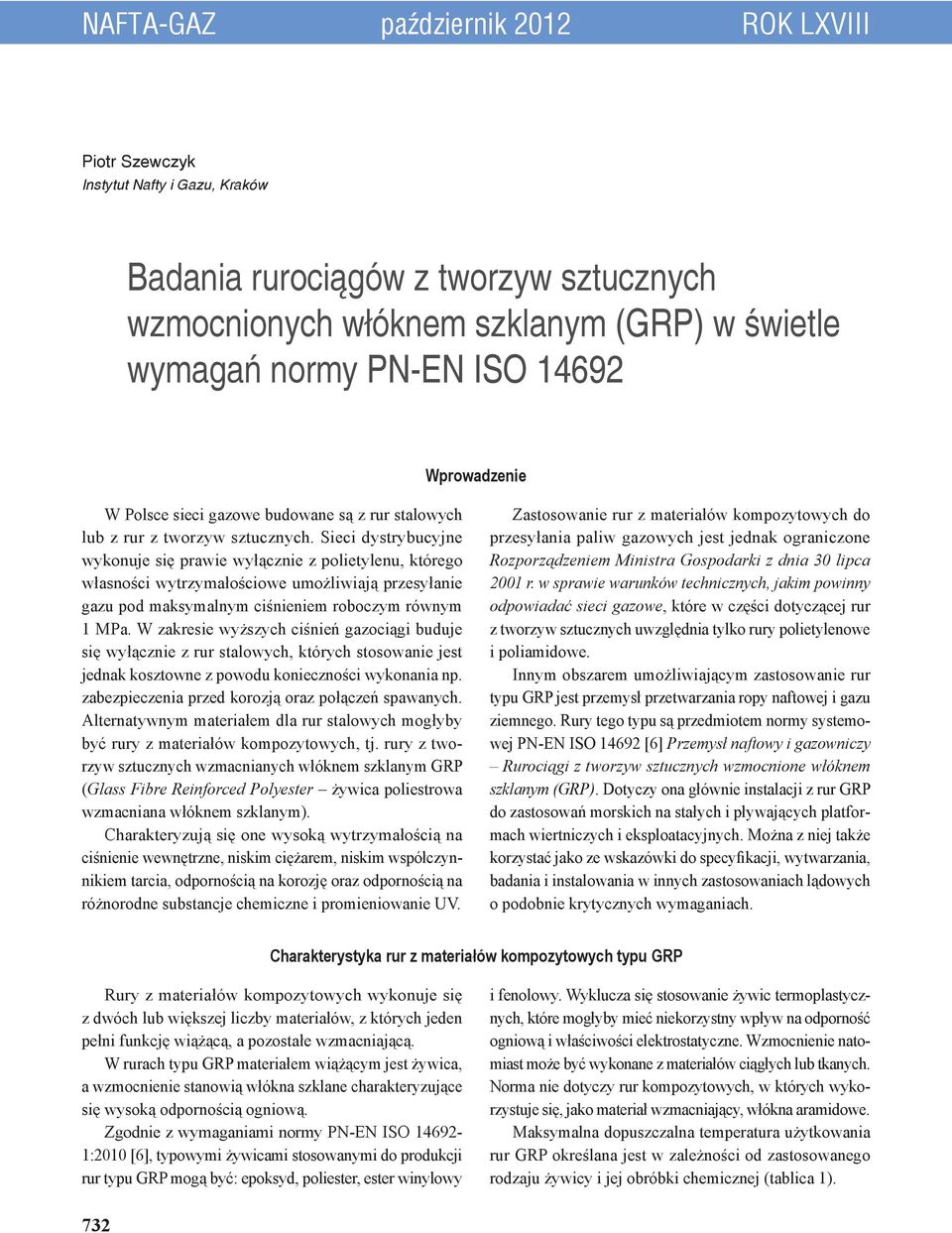 Sieci dystrybucyjne wykonuje się prawie wyłącznie z polietylenu, którego własności wytrzymałościowe umożliwiają przesyłanie gazu pod maksymalnym ciśnieniem roboczym równym 1 MPa.