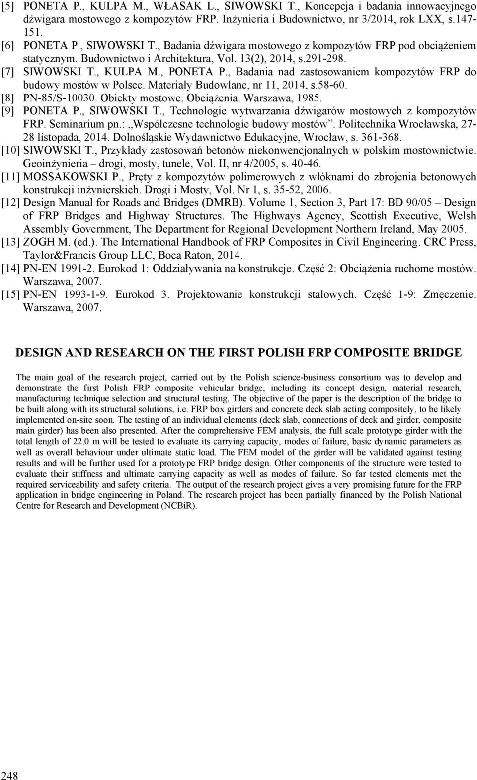 , Badania nad zastosowaniem kompozytów FRP do budowy mostów w Polsce. Materiały Budowlane, nr 11, 2014, s.58-60. [8] PN-85/S-10030. Obiekty mostowe. Obciążenia. Warszawa, 1985. [9] PONETA P.