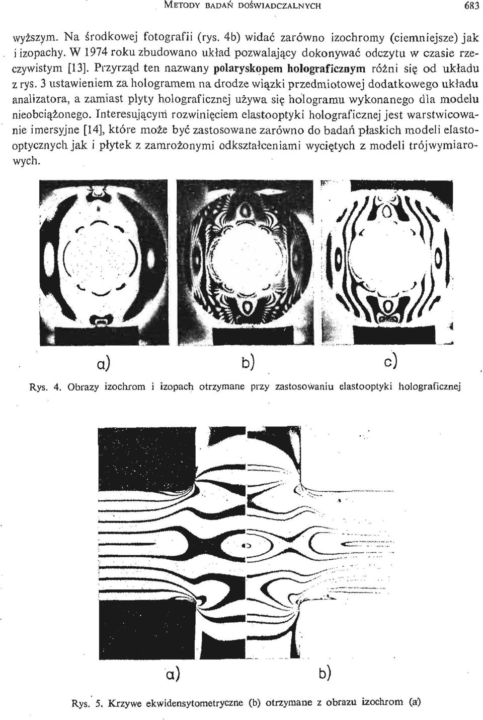 3 ustawieniem za hologramem na drodze wią zki przedmiotowej dodatkowego układu analizatora, a zamiast pł yty hoł ograficznej uż ywa się hologramu wykonanego dla modelu nieobcią ż onego.