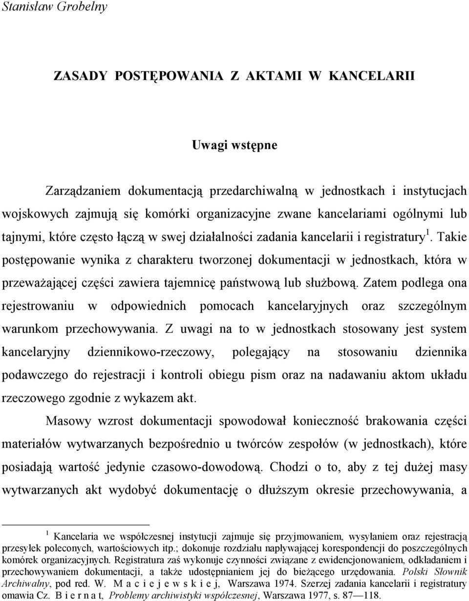 Takie postępowanie wynika z charakteru tworzonej dokumentacji w jednostkach, która w przeważającej części zawiera tajemnicę państwową lub służbową.