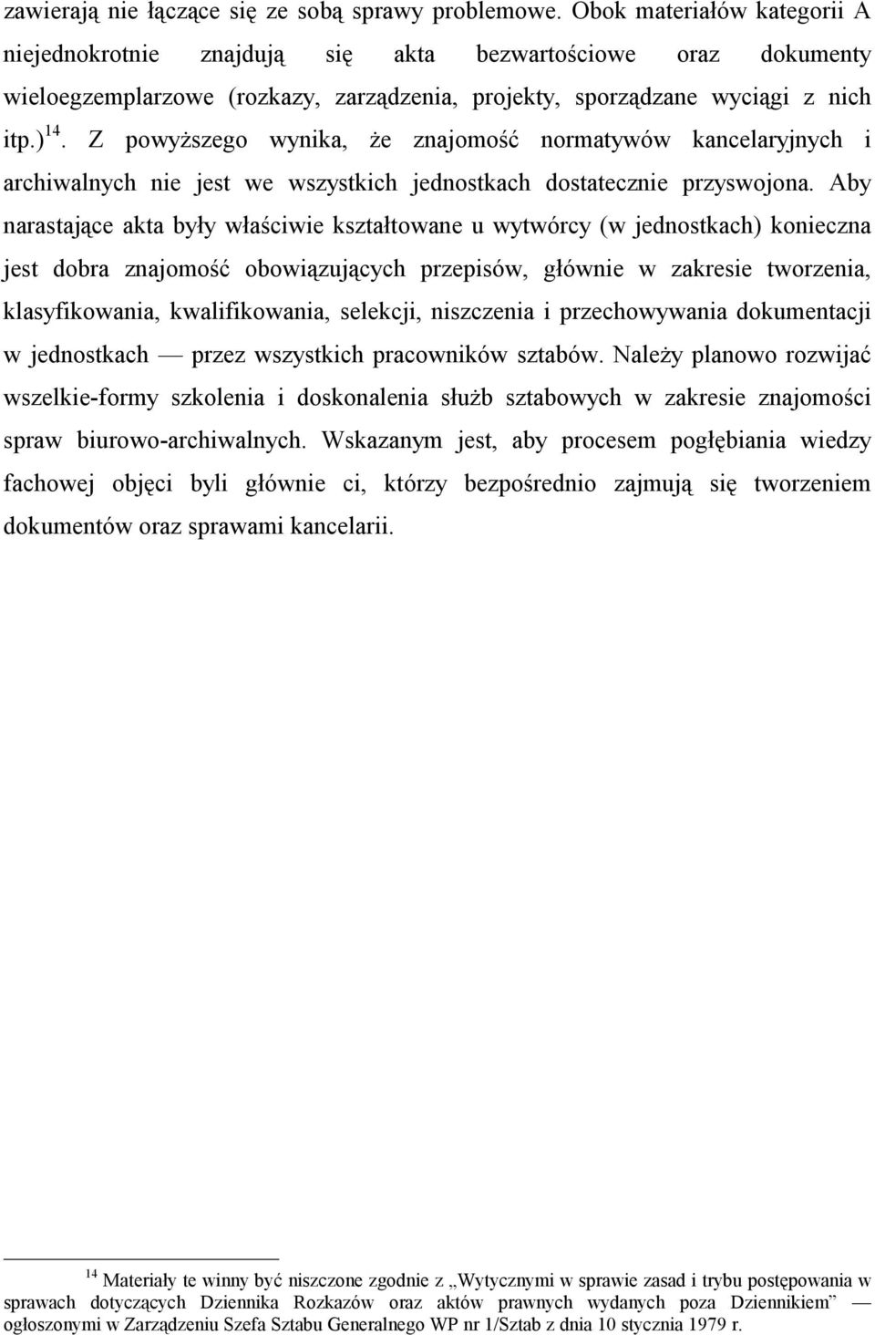 Z powyższego wynika, że znajomość normatywów kancelaryjnych i archiwalnych nie jest we wszystkich jednostkach dostatecznie przyswojona.