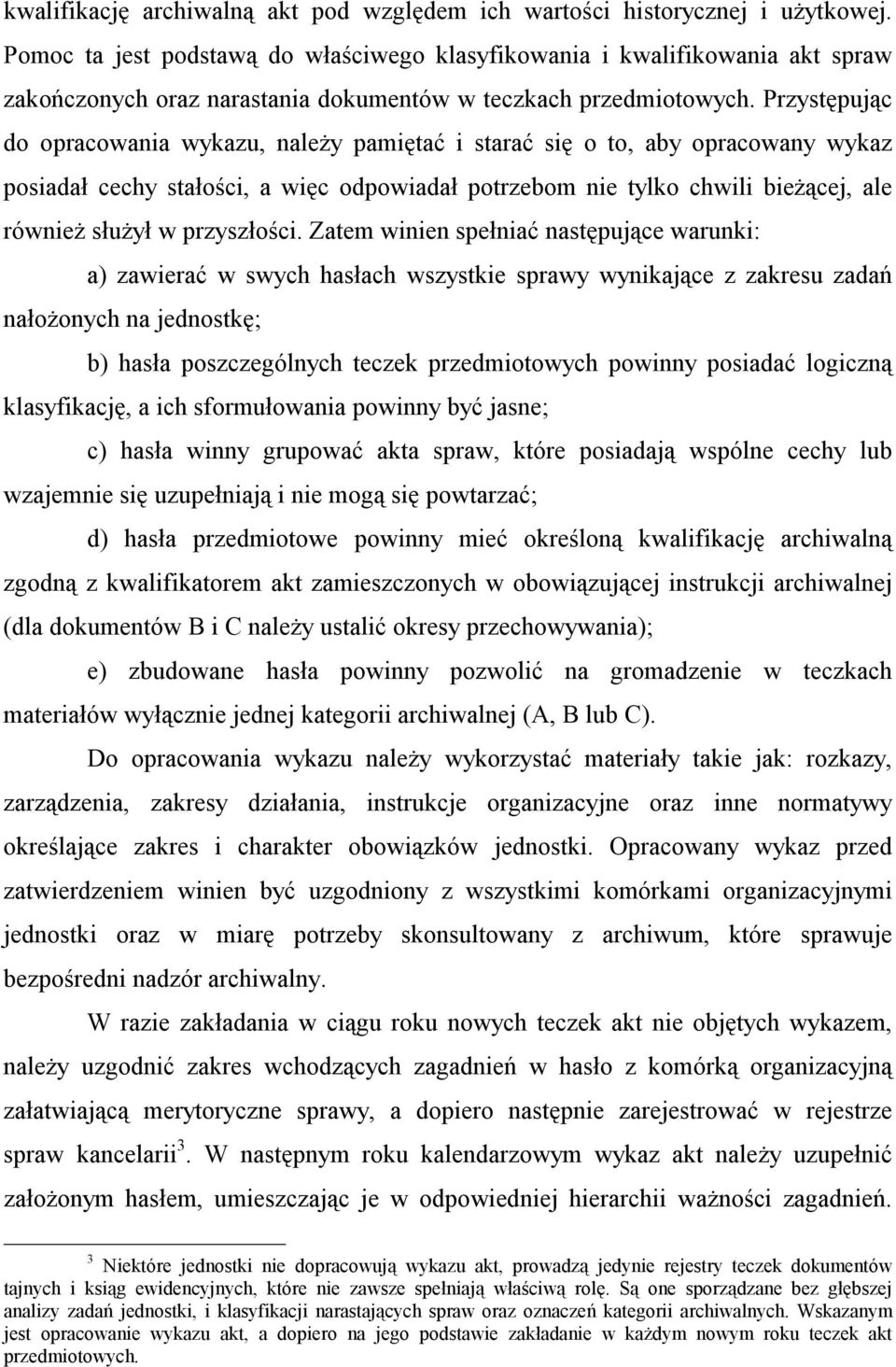 Przystępując do opracowania wykazu, należy pamiętać i starać się o to, aby opracowany wykaz posiadał cechy stałości, a więc odpowiadał potrzebom nie tylko chwili bieżącej, ale również służył w