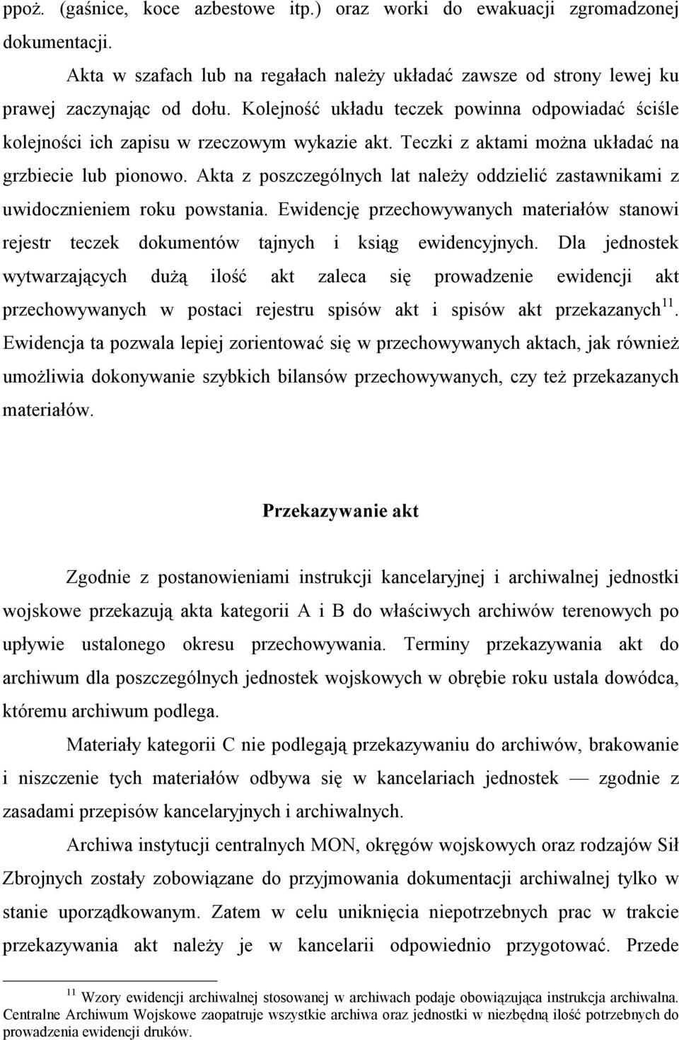 Akta z poszczególnych lat należy oddzielić zastawnikami z uwidocznieniem roku powstania. Ewidencję przechowywanych materiałów stanowi rejestr teczek dokumentów tajnych i ksiąg ewidencyjnych.