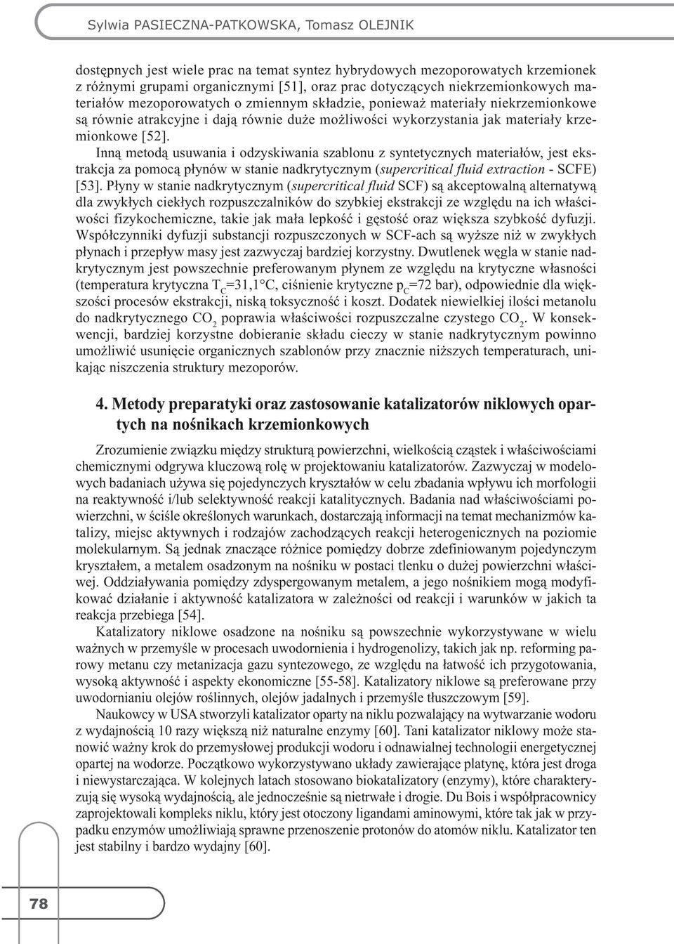 Inną metodą usuwania i odzyskiwania szablonu z syntetycznych materiałów, jest ekstrakcja za pomocą płynów w stanie nadkrytycznym (supercritical fluid extraction - SCFE) [53].