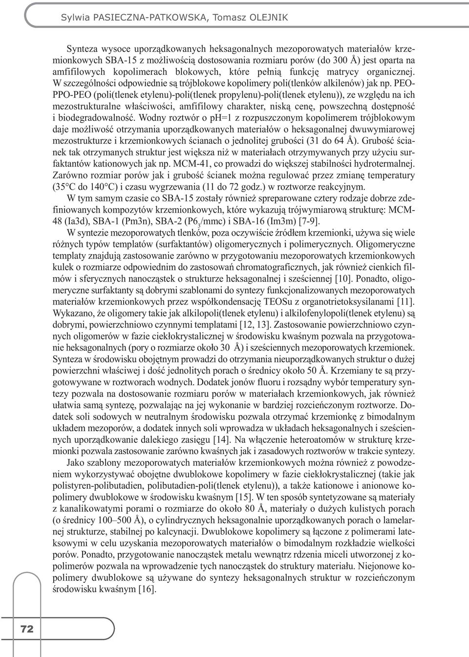 PEO- PPO-PEO (poli(tlenek etylenu)-poli(tlenek propylenu)-poli(tlenek etylenu)), ze względu na ich mezostrukturalne właściwości, amfifilowy charakter, niską cenę, powszechną dostępność i