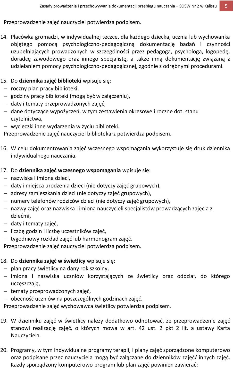 szczególności przez pedagoga, psychologa, logopedę, doradcę zawodowego oraz innego specjalistę, a także inną dokumentację związaną z udzielaniem pomocy psychologiczno-pedagogicznej, zgodnie z