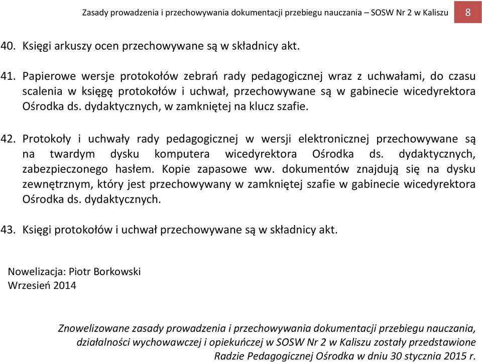 dydaktycznych, w zamkniętej na klucz szafie. 42. Protokoły i uchwały rady pedagogicznej w wersji elektronicznej przechowywane są na twardym dysku komputera wicedyrektora Ośrodka ds.