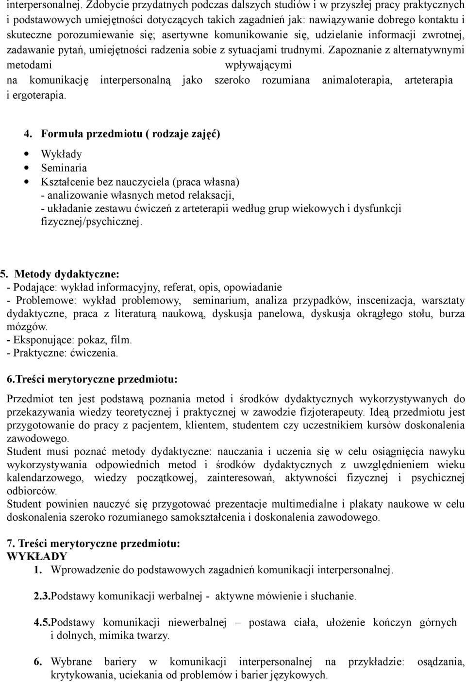 się; asertywne komunikowanie się, udzielanie informacji zwrotnej, zadawanie pytań, umiejętności radzenia sobie z sytuacjami trudnymi.