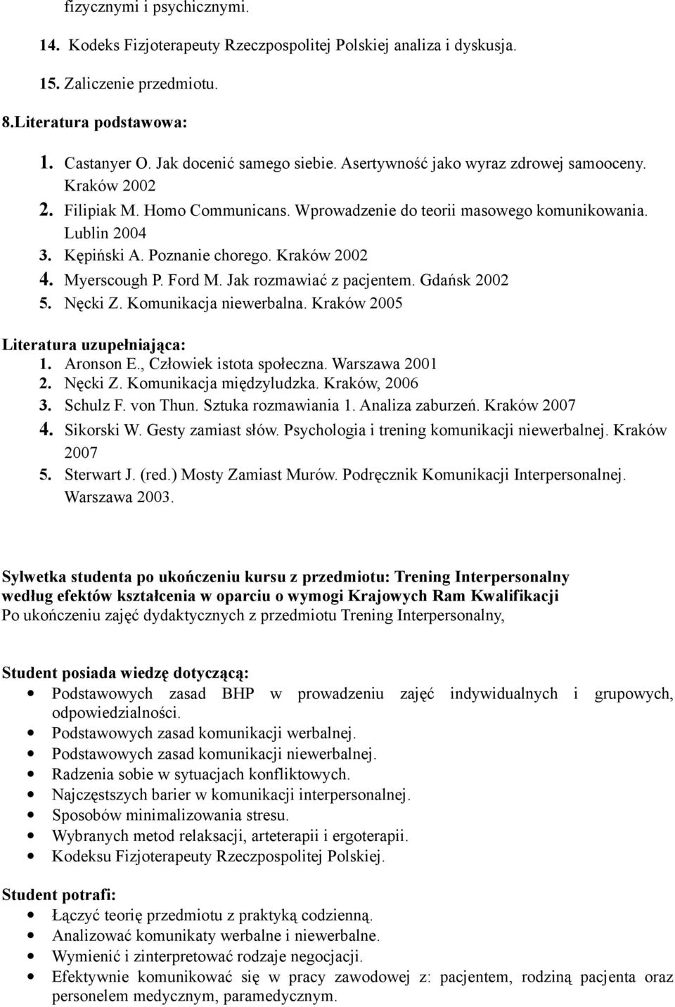 Myerscough P. Ford M. Jak rozmawiać z pacjentem. Gdańsk 2002 5. Nęcki Z. Komunikacja niewerbalna. Kraków 2005 Literatura uzupełniająca: 1. Aronson E., Człowiek istota społeczna. Warszawa 2001 2.