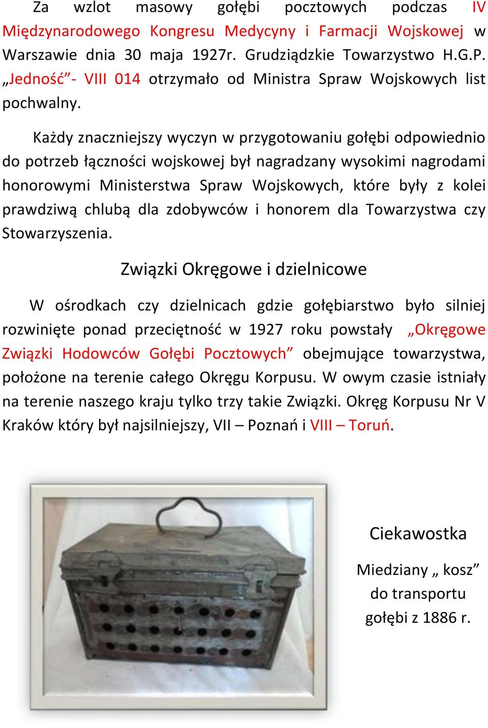 Każdy znaczniejszy wyczyn w przygotowaniu gołębi odpowiednio do potrzeb łączności wojskowej był nagradzany wysokimi nagrodami honorowymi Ministerstwa Spraw Wojskowych, które były z kolei prawdziwą