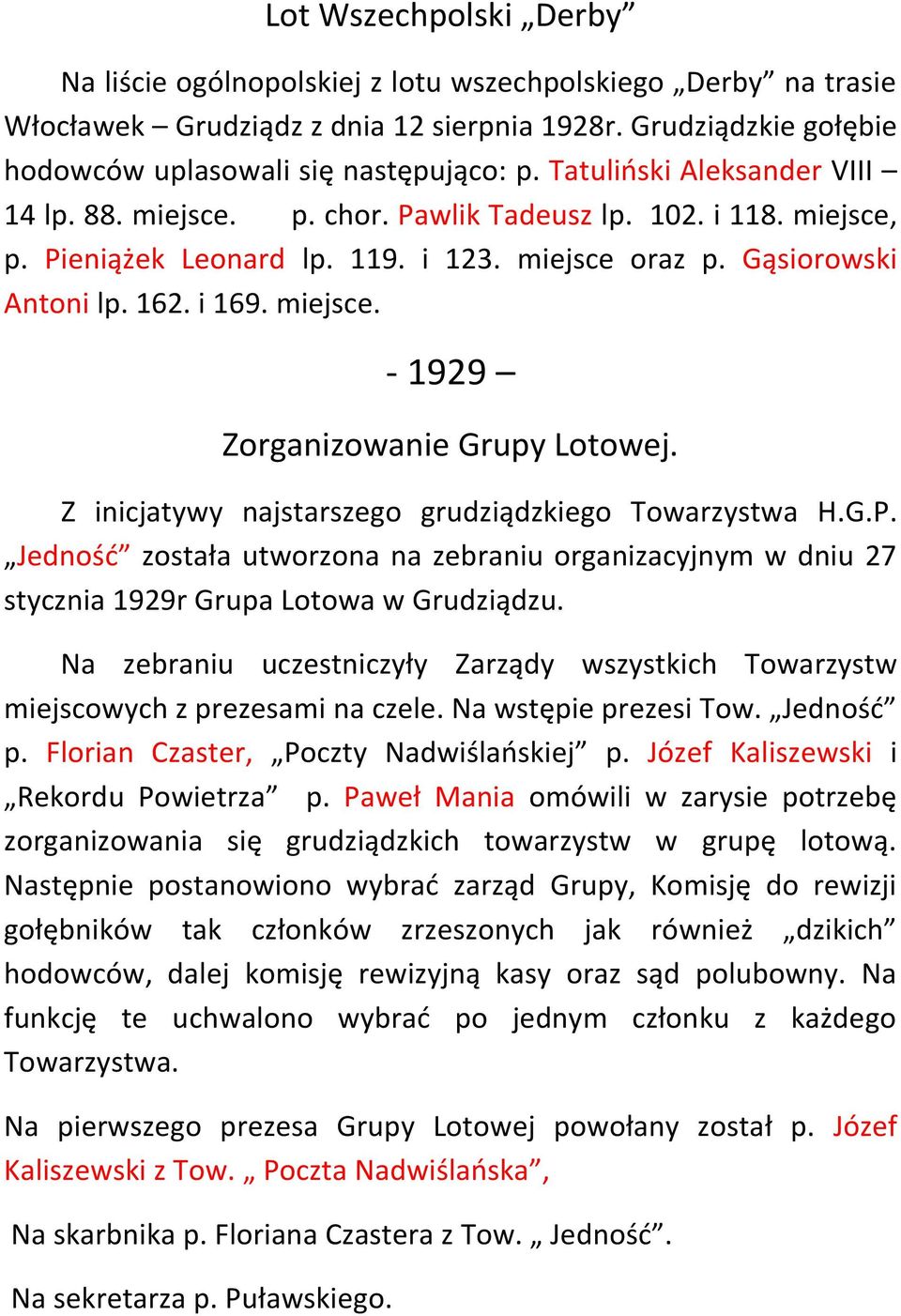 Z inicjatywy najstarszego grudziądzkiego Towarzystwa H.G.P. Jedność została utworzona na zebraniu organizacyjnym w dniu 27 stycznia 1929r Grupa Lotowa w Grudziądzu.