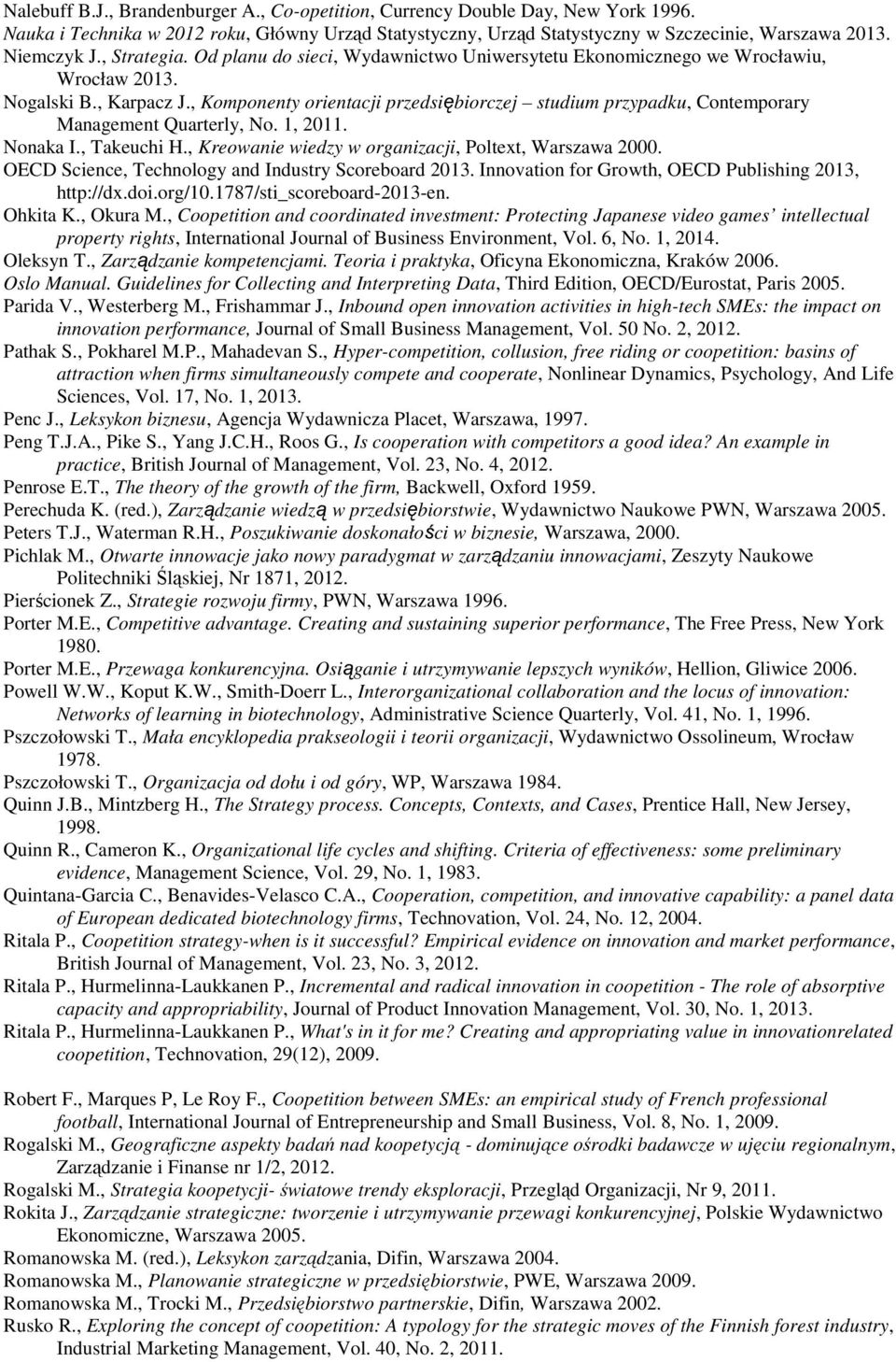 , Komponenty orientacji przedsiębiorczej studium przypadku, Contemporary Management Quarterly, No. 1, 2011. Nonaka I., Takeuchi H., Kreowanie wiedzy w organizacji, Poltext, Warszawa 2000.