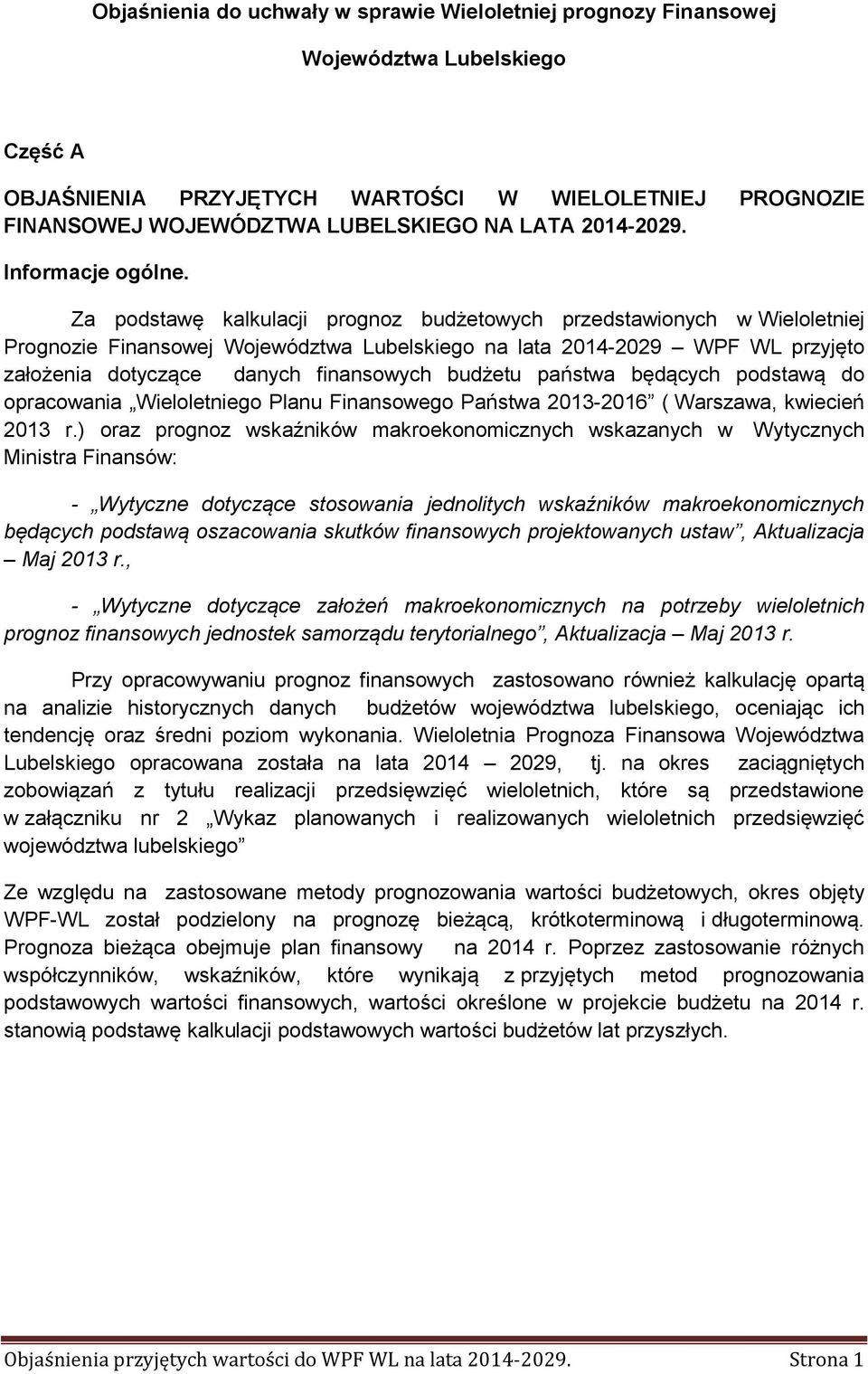 Za podstawę kalkulacji prognoz budżetowych przedstawionych w Wieloletniej Prognozie Finansowej Województwa Lubelskiego na lata 2014-2029 WPF WL przyjęto założenia dotyczące danych finansowych budżetu