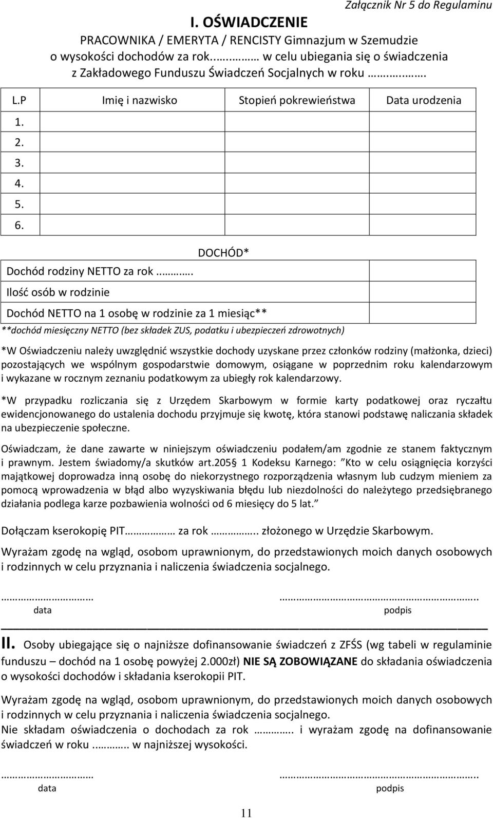 ... Ilość osób w rodzinie DOCHÓD* Dochód NETTO na 1 osobę w rodzinie za 1 miesiąc** **dochód miesięczny NETTO (bez składek ZUS, podatku i ubezpieczeń zdrowotnych) *W Oświadczeniu należy uwzględnić