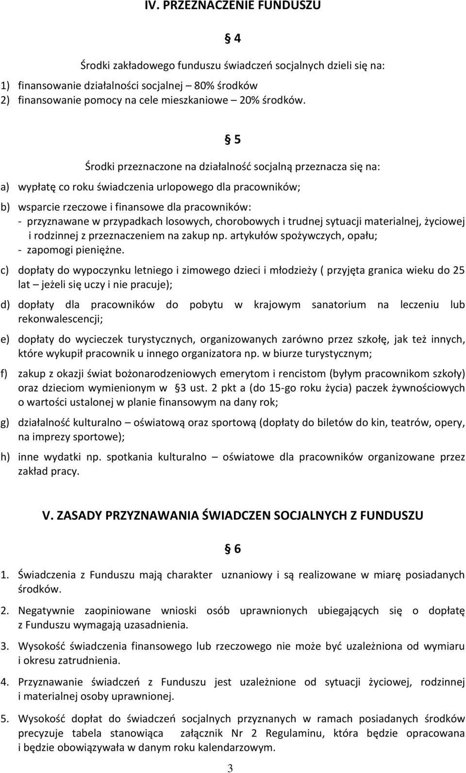 przypadkach losowych, chorobowych i trudnej sytuacji materialnej, życiowej i rodzinnej z przeznaczeniem na zakup np. artykułów spożywczych, opału; - zapomogi pieniężne.