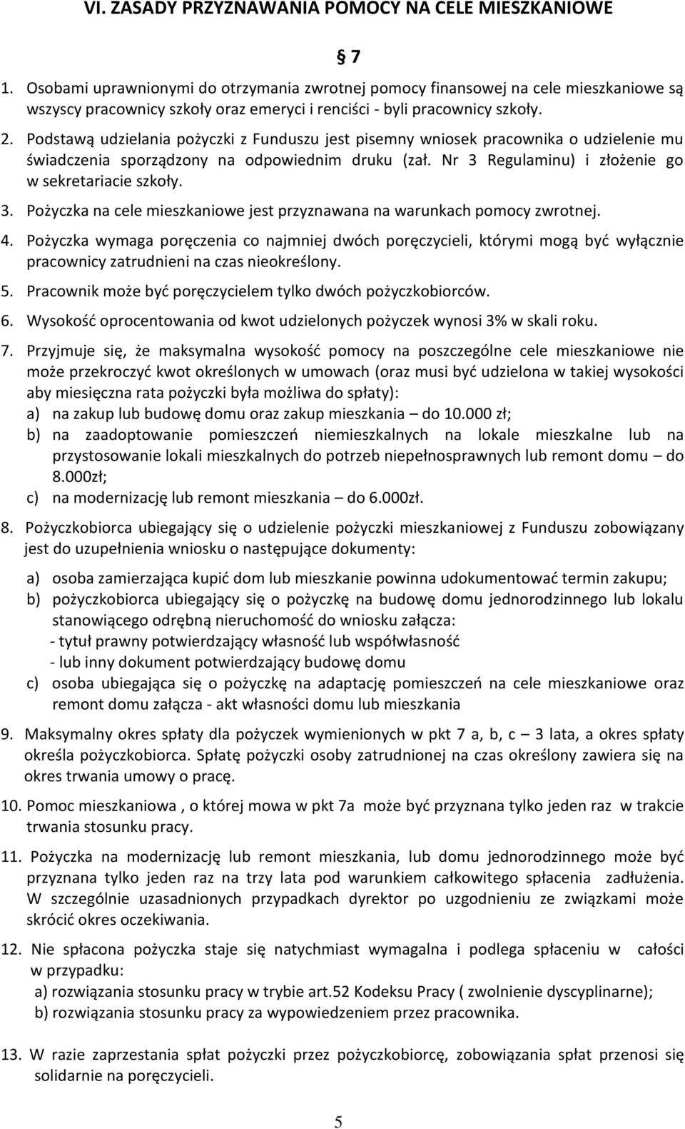 Podstawą udzielania pożyczki z Funduszu jest pisemny wniosek pracownika o udzielenie mu świadczenia sporządzony na odpowiednim druku (zał. Nr 3 