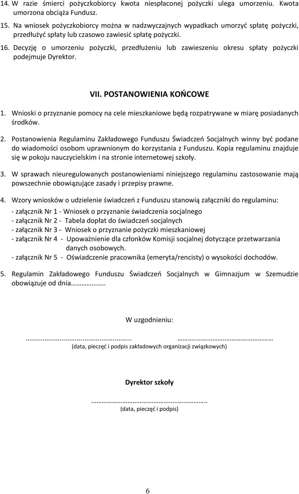 Decyzję o umorzeniu pożyczki, przedłużeniu lub zawieszeniu okresu spłaty pożyczki podejmuje Dyrektor. VII. POSTANOWIENIA KOŃCOWE 1.