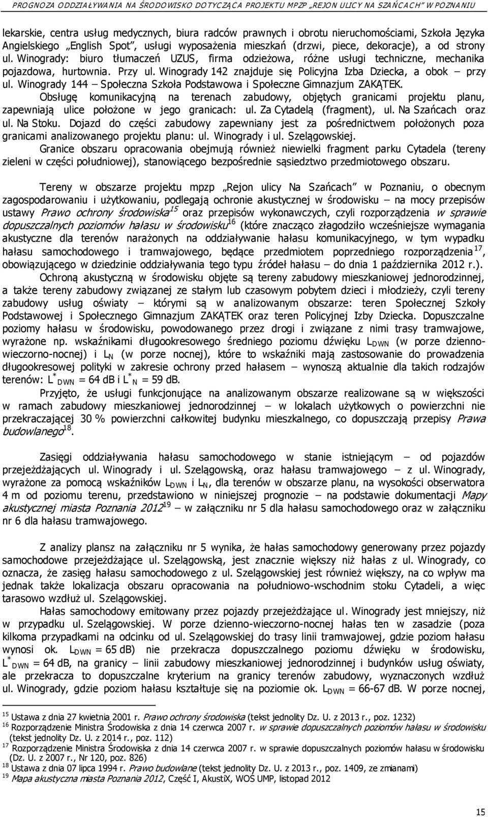 Winogrady 144 Społeczna Szkoła Podstawowa i Społeczne Gimnazjum ZAKĄTEK. Obsługę komunikacyjną na terenach zabudowy, objętych granicami projektu planu, zapewniają ulice położone w jego granicach: ul.