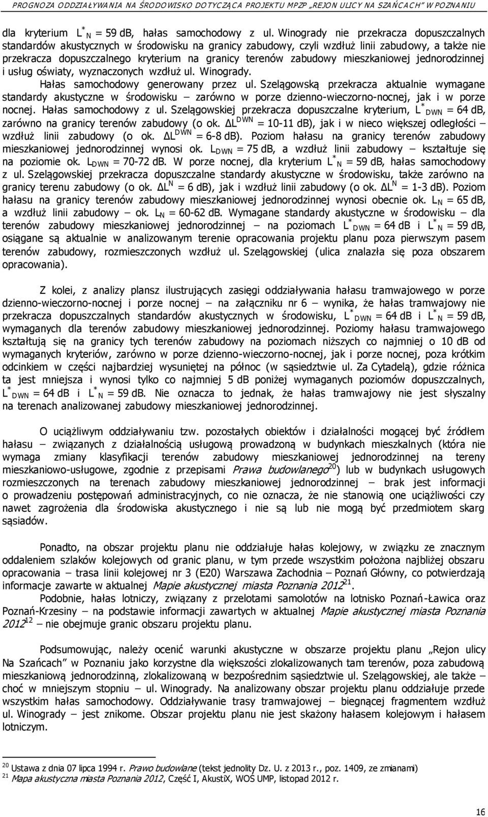 zabudowy mieszkaniowej jednorodzinnej i usług oświaty, wyznaczonych wzdłuż ul. Winogrady. Hałas samochodowy generowany przez ul.