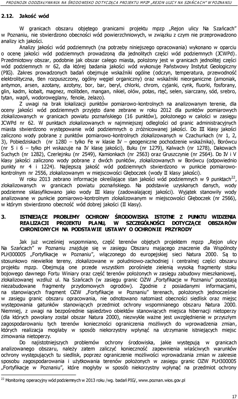 Przedmiotowy obszar, podobnie jak obszar całego miasta, położony jest w granicach jednolitej części wód podziemnych nr 62, dla której badania jakości wód wykonuje Państwowy Instytut Geologiczny (PIG).