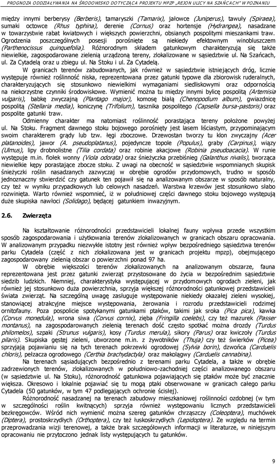 Różnorodnym składem gatunkowym charakteryzują się także niewielkie, zagospodarowane zielenią urządzoną tereny, zlokalizowane w sąsiedztwie ul. Na Szańcach, ul. Za Cytadelą oraz u zbiegu ul.