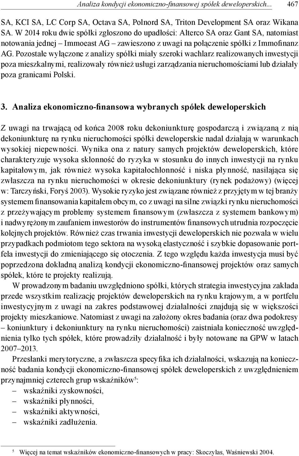 Pozostałe wyłączone z analizy spółki miały szeroki wachlarz realizowanych inwestycji poza mieszkalnymi, realizowały również usługi zarządzania nieruchomościami lub działały poza granicami Polski. 3.