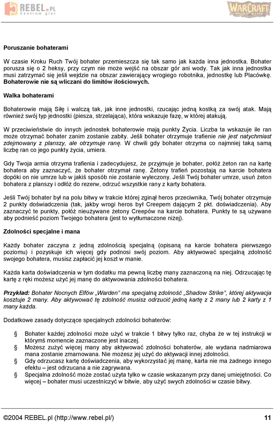 Walka bohaterami Bohaterowie maja Si e i walcza tak, jak inne jednostki, rzucaja c jedna kostka za swo j atak.