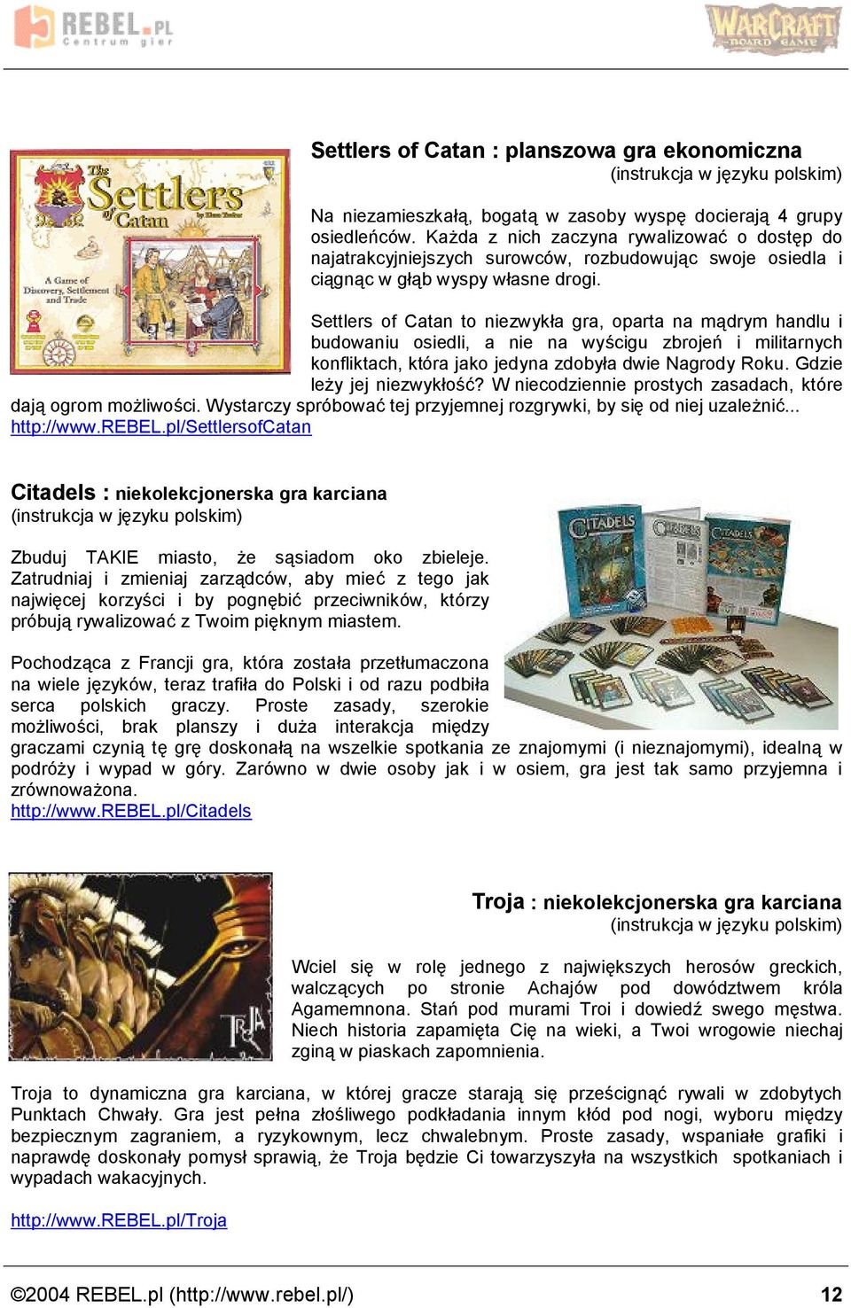 Settlers of Catan to niezwyk a gra, oparta na madrym handlu i budowaniu osiedli, a nie na wyscigu zbrojen i militarnych konfliktach, kto ra jako jedyna zdoby a dwie Nagrody Roku.