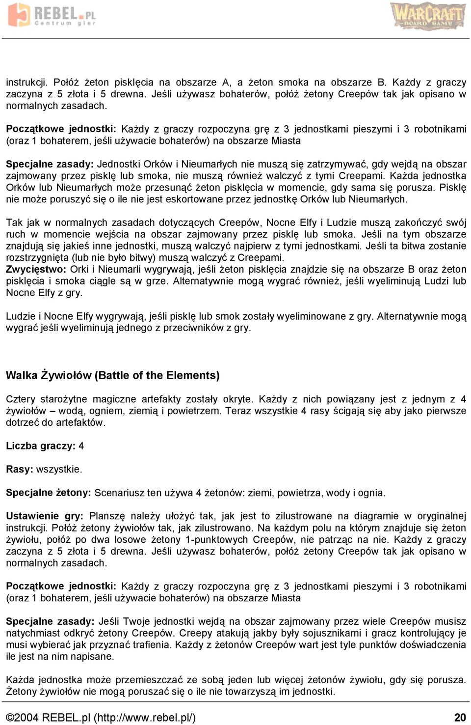 Poczatkowe jednostki: Kaz dy z graczy rozpoczyna gre z 3 jednostkami pieszymi i 3 robotnikami (oraz 1 bohaterem, jesli uz ywacie bohatero w) na obszarze Miasta Specjalne zasady: Jednostki Orko w i