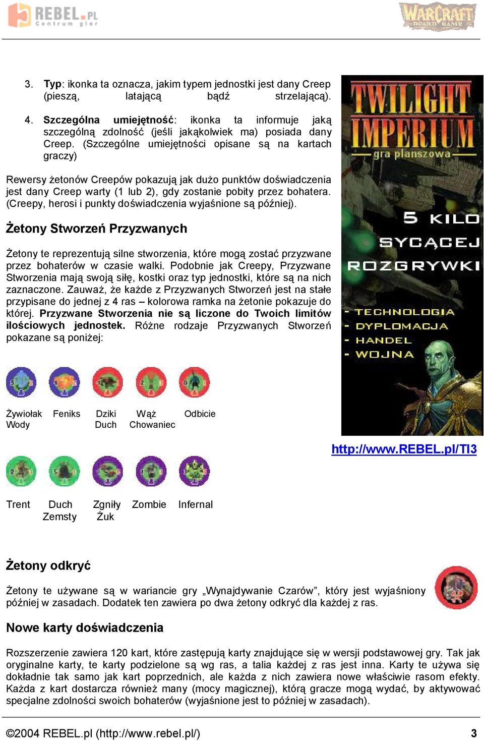 (Szczego lne umiejetnosci opisane sa na kartach graczy) Rewersy z etono w Creepo w pokazuja jak duz o punkto w doswiadczenia jest dany Creep warty (1 lub 2), gdy zostanie pobity przez bohatera.