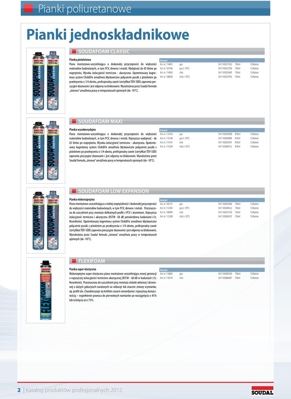 Opatentowany bagnetowy system Click&Fix umożliwia błyskawiczne połączenie puszki z pistoletem po przekręceniu o 1/4 obrotu, profesjonalny zawór (certyfikat TÜV-SÜD) zapewnia precyzyjne dozowanie i