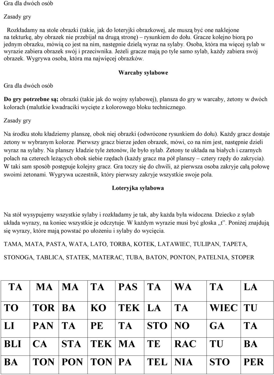 Jeżeli gracze mają po tyle samo sylab, każdy zabiera swój obrazek. Wygrywa osoba, która ma najwięcej obrazków.