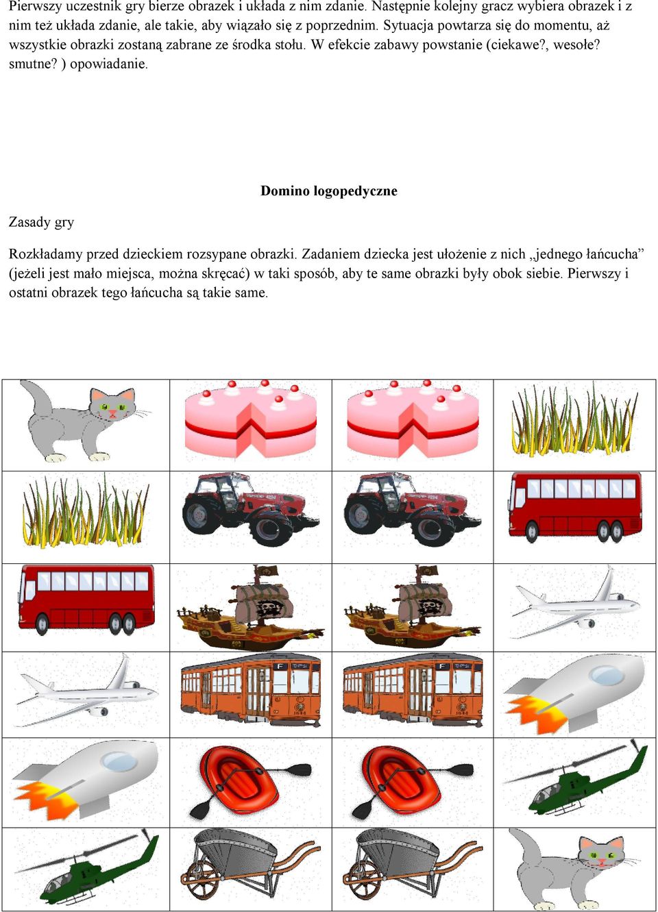 Sytuacja powtarza się do momentu, aż wszystkie obrazki zostaną zabrane ze środka stołu. W efekcie zabawy powstanie (ciekawe?, wesołe? smutne?