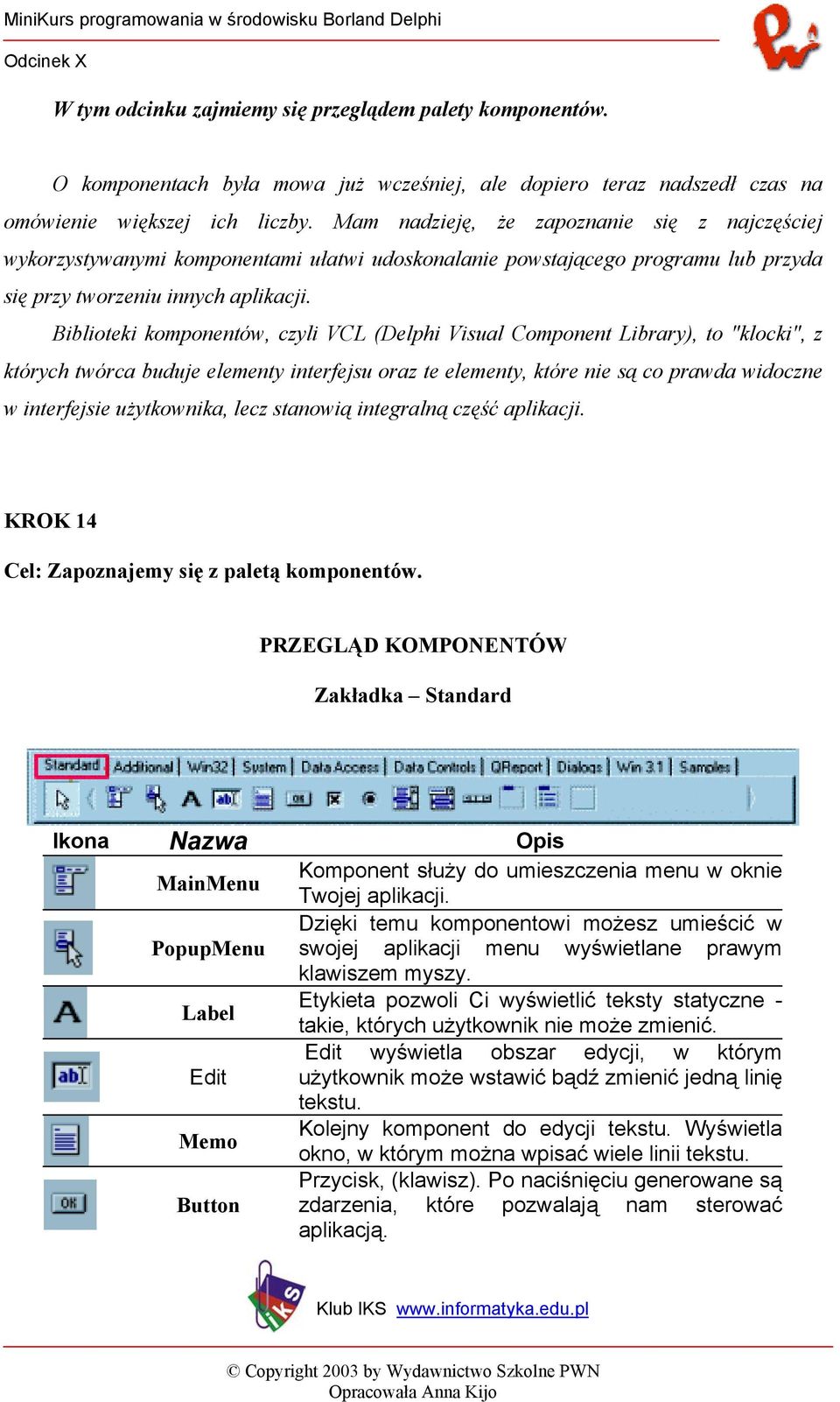Biblioteki komponentów, czyli VCL (Delphi Visual Component Library), to "klocki", z których twórca buduje elementy interfejsu oraz te elementy, które nie są co prawda widoczne w interfejsie