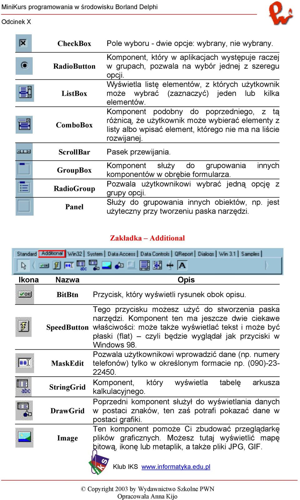 Komponent podobny do poprzedniego, z tą różnicą, że użytkownik może wybierać elementy z listy albo wpisać element, którego nie ma na liście rozwijanej. Pasek przewijania.