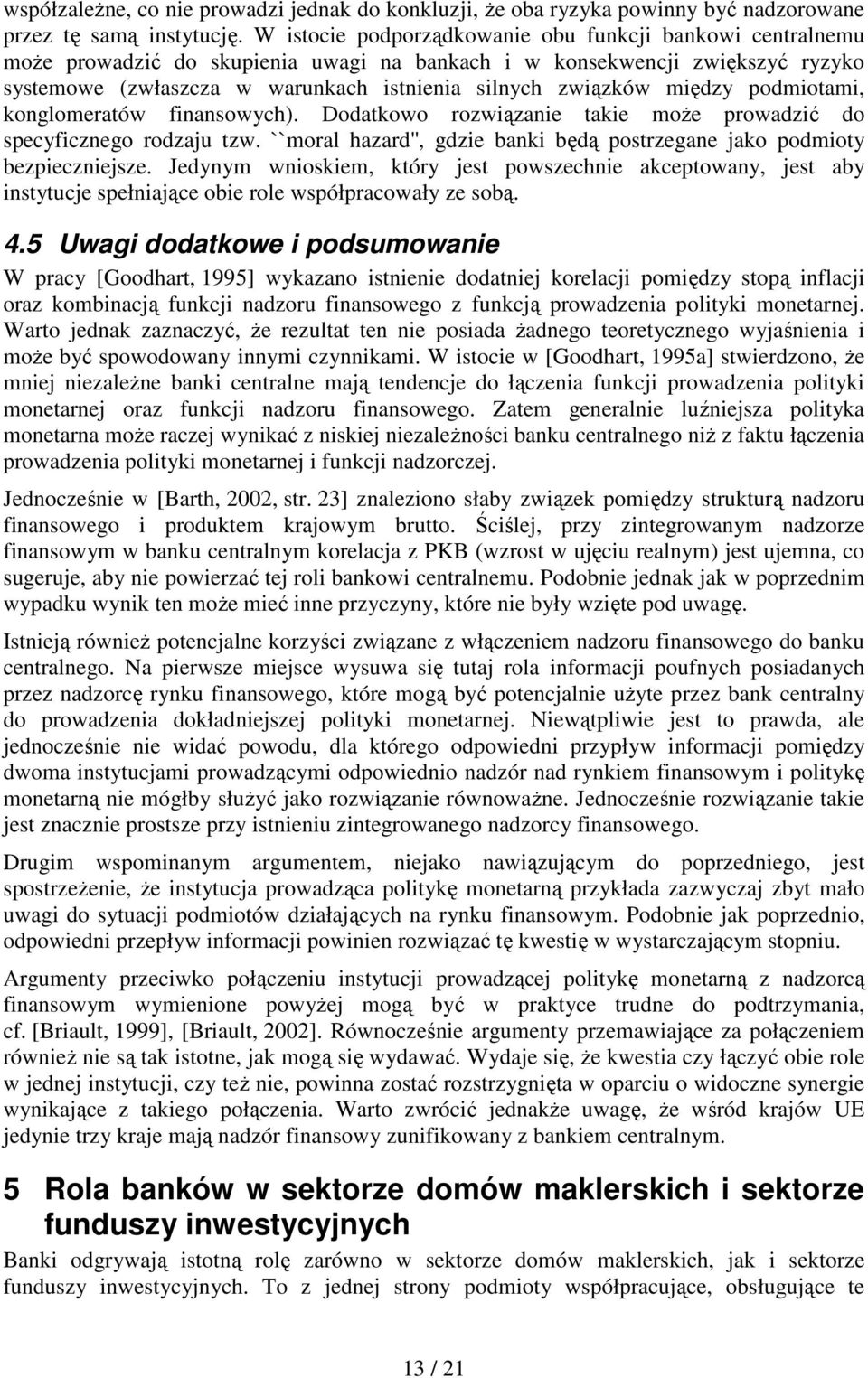 między podmiotami, konglomeratów finansowych). Dodatkowo rozwiązanie takie moŝe prowadzić do specyficznego rodzaju tzw. ``moral hazard'', gdzie banki będą postrzegane jako podmioty bezpieczniejsze.