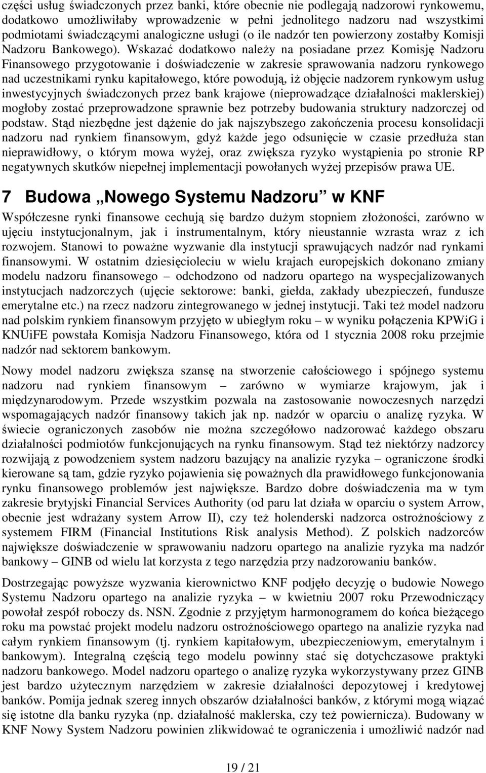 Wskazać dodatkowo naleŝy na posiadane przez Komisję Nadzoru Finansowego przygotowanie i doświadczenie w zakresie sprawowania nadzoru rynkowego nad uczestnikami rynku kapitałowego, które powodują, iŝ