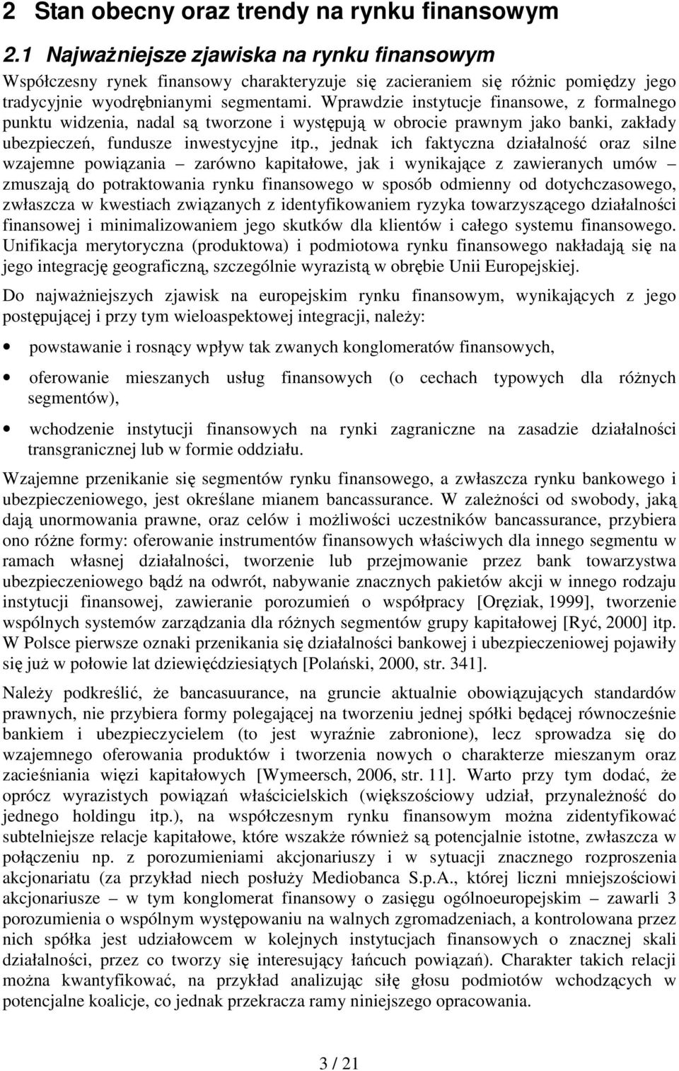 Wprawdzie instytucje finansowe, z formalnego punktu widzenia, nadal są tworzone i występują w obrocie prawnym jako banki, zakłady ubezpieczeń, fundusze inwestycyjne itp.