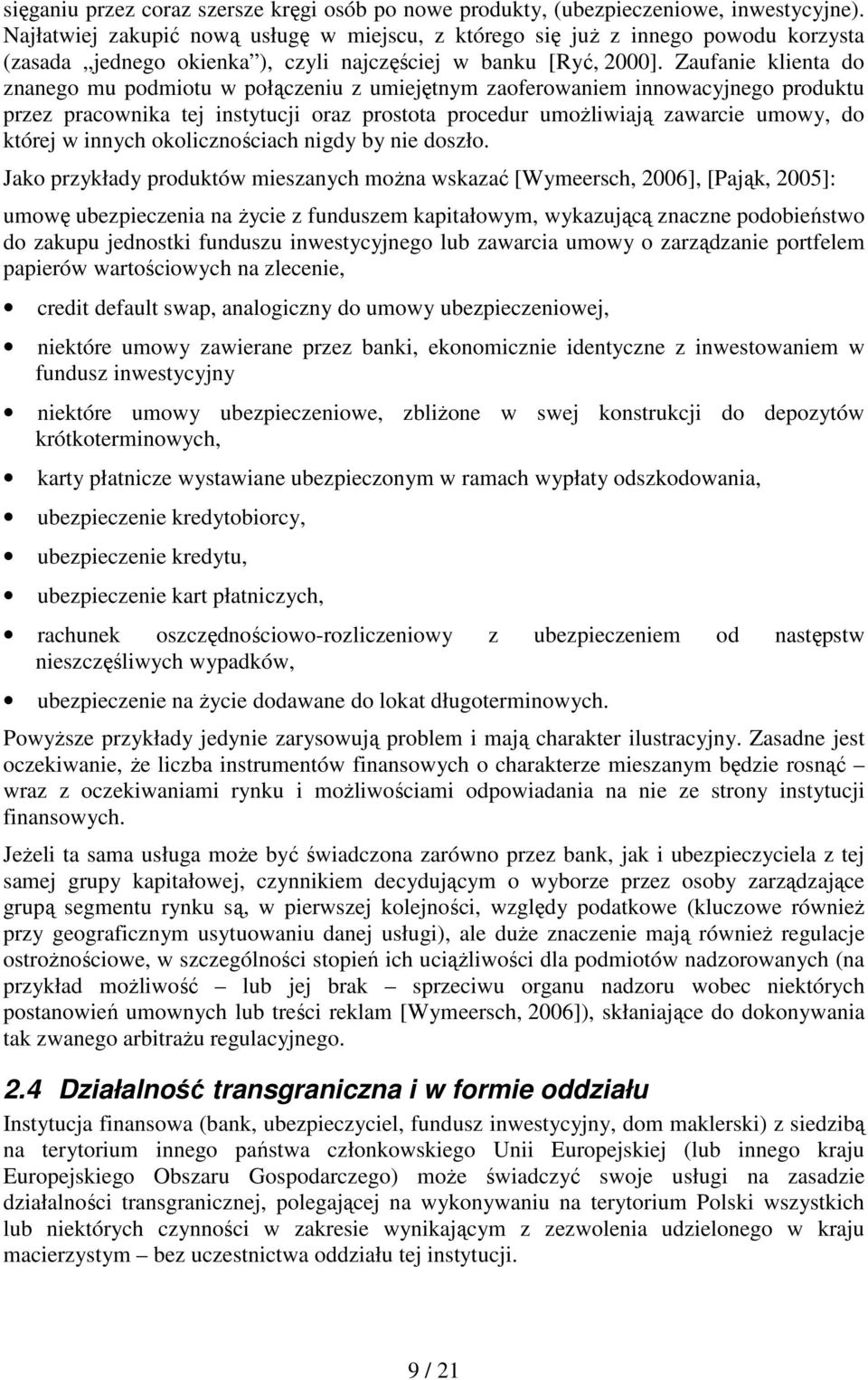 Zaufanie klienta do znanego mu podmiotu w połączeniu z umiejętnym zaoferowaniem innowacyjnego produktu przez pracownika tej instytucji oraz prostota procedur umoŝliwiają zawarcie umowy, do której w