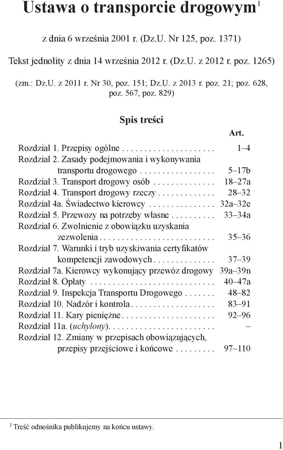 Transport drogowy osób... 18 27a Rozdział 4. Transport drogowy rzeczy... 28 32 Rozdział 4a. Świadectwo kierowcy... 32a 32e Rozdział 5. Przewozy na potrzeby własne... 33 34a Rozdział 6.