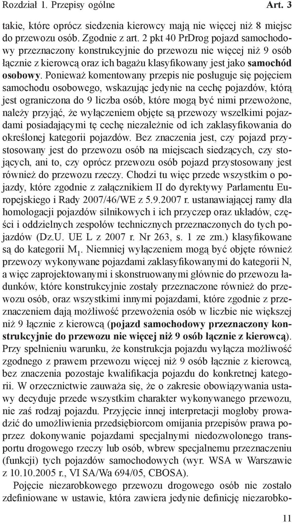 Ponieważ komentowany przepis nie posługuje się pojęciem samochodu osobowego, wskazując jedynie na cechę pojazdów, którą jest ograniczona do 9 liczba osób, które mogą być nimi przewożone, należy