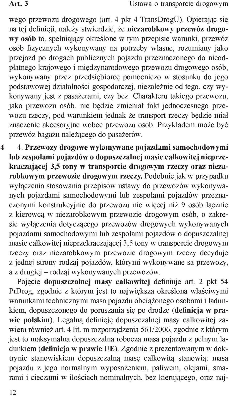 rozumiany jako przejazd po drogach publicznych pojazdu przeznaczonego do nieodpłatnego krajowego i międzynarodowego przewozu drogowego osób, wykonywany przez przedsiębiorcę pomocniczo w stosunku do